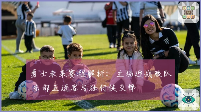 勇士未来赛程解析：主场迎战狼队 东部五连客与独行侠交锋