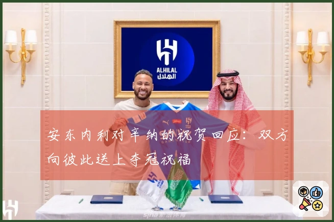 安东内利对辛纳的祝贺回应：双方向彼此送上夺冠祝福